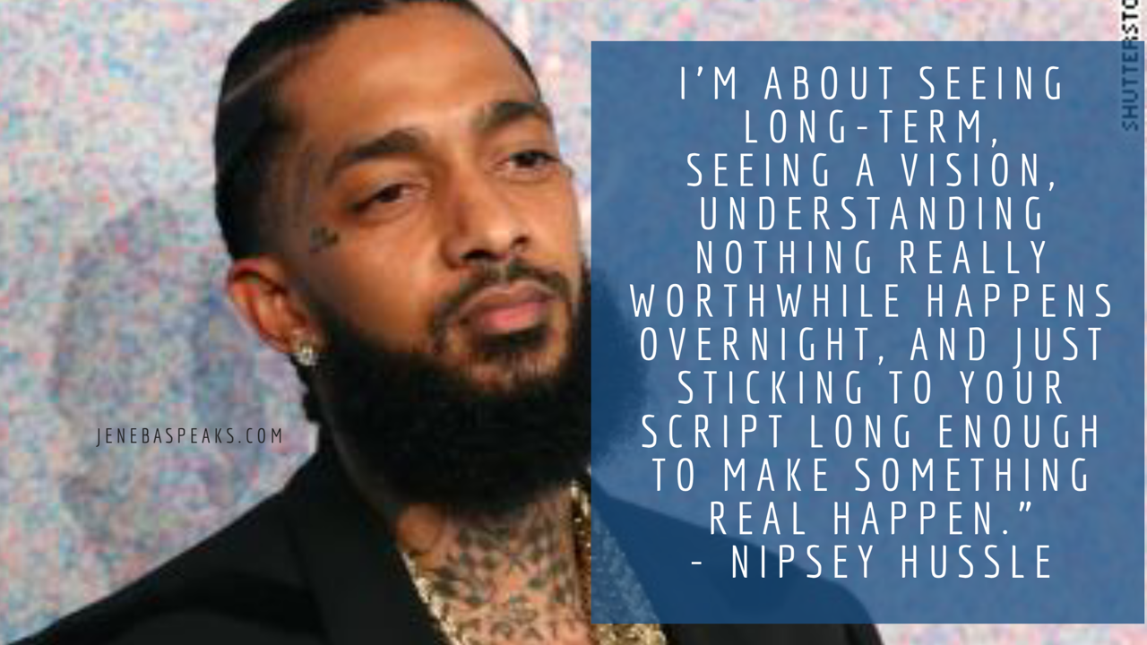 10 Nipsey Hussle Quotes To Inspire And Motivate Jay Jay Ghatt